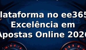 Plataforma no ee365: Excelência em Apostas Online 2026 🎲