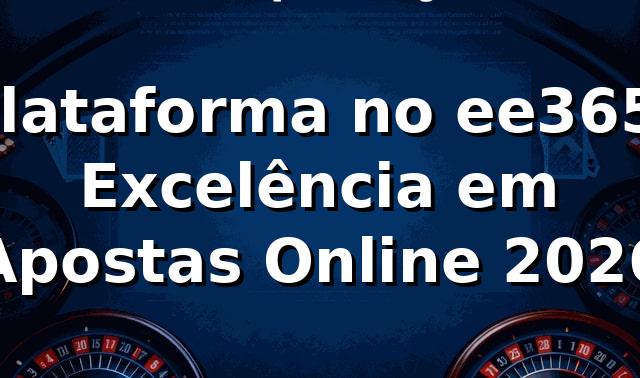 Plataforma no ee365: Excelência em Apostas Online 2026 🎲