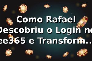 Como Rafael Descobriu o Login no ee365 e Transformou Sua Jogatina 🎲