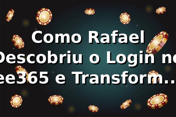 Como Rafael Descobriu o Login no ee365 e Transformou Sua Jogatina 🎲